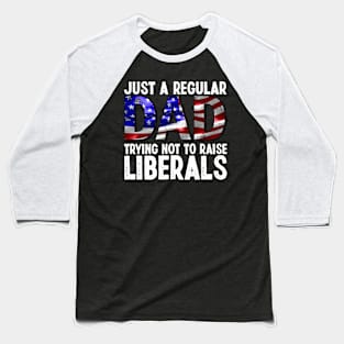 Just a regular dad trying not to raise liberals tshirt american father gift Baseball T-Shirt